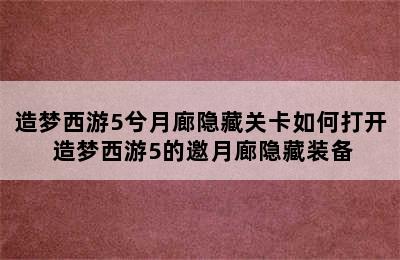 造梦西游5兮月廊隐藏关卡如何打开 造梦西游5的邀月廊隐藏装备